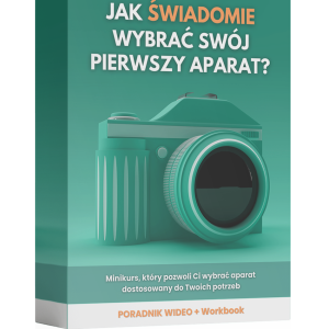 Jak Świadomie Wybrać Swój Pierwszy Aparat